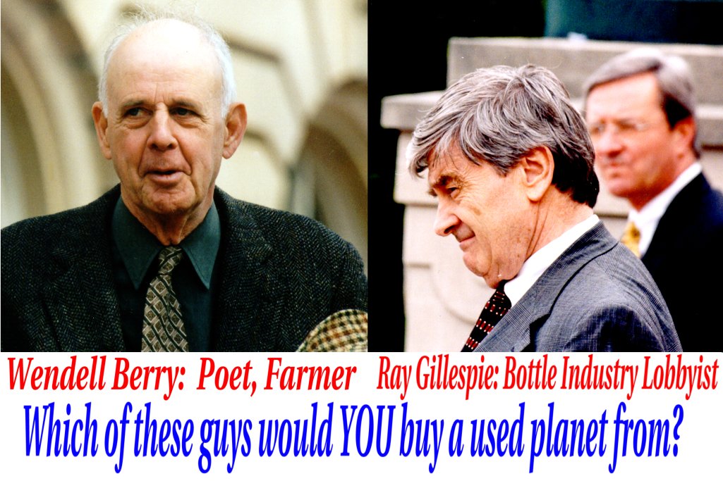 Wendell Berry:  Poet, Farmer.  Ray Gillespie: Bottle Industry Lobbyist